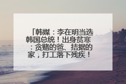 韩媒：李在明当选韩国总统！出身贫寒：贪赌的爸、拮据的家，打工落下残疾！如今仍官司缠身