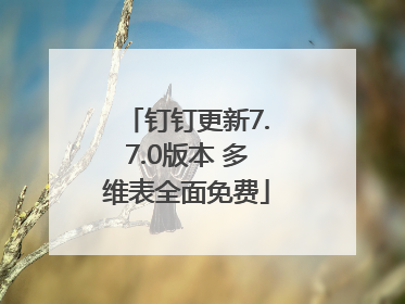 钉钉更新7.7.0版本 多维表全面免费