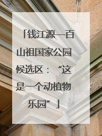 钱江源—百山祖国家公园候选区：“这是一个动植物乐园”