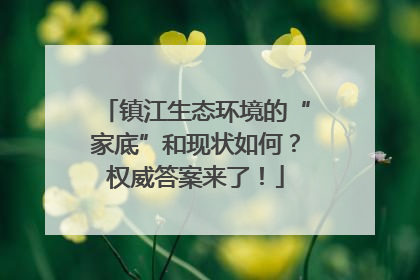 镇江生态环境的“家底”和现状如何？权威答案来了！