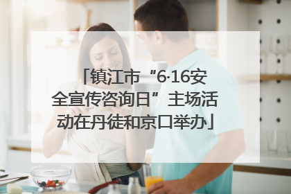 镇江市“6·16安全宣传咨询日”主场活动在丹徒和京口举办