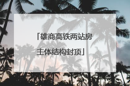 雄商高铁两站房主体结构封顶