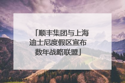 顺丰集团与上海迪士尼度假区宣布数年战略联盟