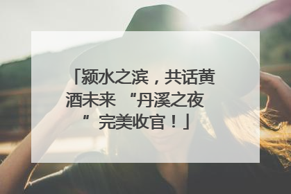 颍水之滨，共话黄酒未来 “丹溪之夜”完美收官！