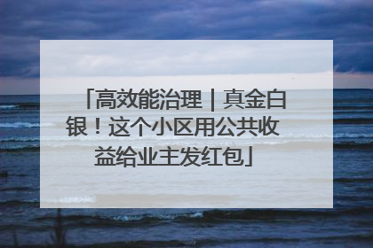 高效能治理｜真金白银！这个小区用公共收益给业主发红包