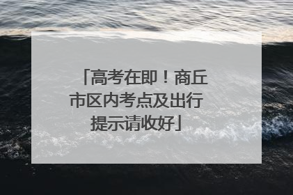 高考在即！商丘市区内考点及出行提示请收好