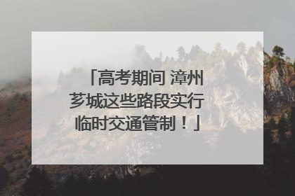 高考期间 漳州芗城这些路段实行临时交通管制！