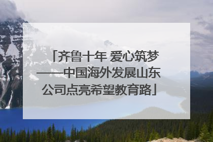齐鲁十年 爱心筑梦——中国海外发展山东公司点亮希望教育路