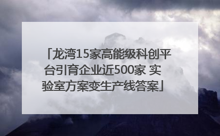 龙湾15家高能级科创平台引育企业近500家 实验室方案变生产线答案