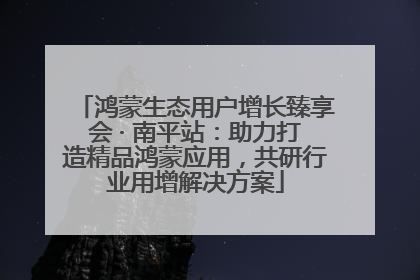 鸿蒙生态用户增长臻享会 · 南平站：助力打造精品鸿蒙应用，共研行业用增解决方案