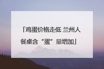 鸡蛋价格走低 兰州人餐桌含“蛋”量增加