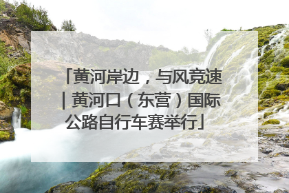 黄河岸边，与风竞速｜黄河口（东营）国际公路自行车赛举行