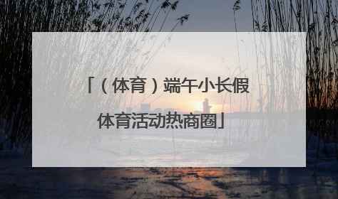 （体育）端午小长假 体育活动热商圈