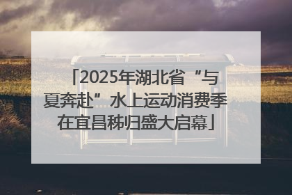 2025年湖北省“与夏奔赴”水上运动消费季在宜昌秭归盛大启幕