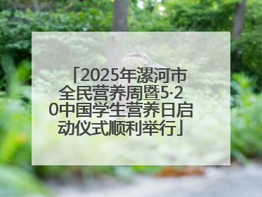 2025年漯河市全民营养周暨5·20中国学生营养日启动仪式顺利举行