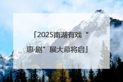 2025南湖有戏“惠·剧”展大幕将启