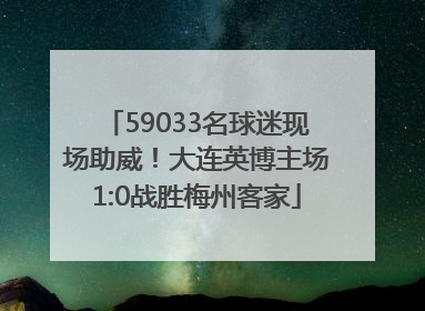 59033名球迷现场助威！大连英博主场1:0战胜梅州客家