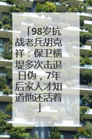 98岁抗战老兵胡克祥：保卫横堤多次击退日伪，7年后家人才知道他还活着