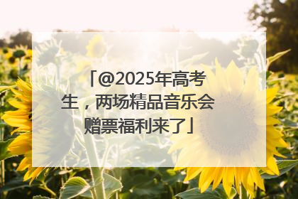 @2025年高考生，两场精品音乐会赠票福利来了