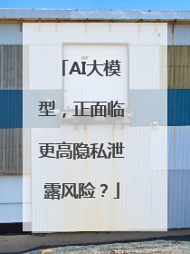 AI大模型，正面临更高隐私泄露风险？
