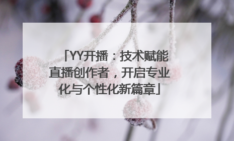 YY开播：技术赋能直播创作者，开启专业化与个性化新篇章